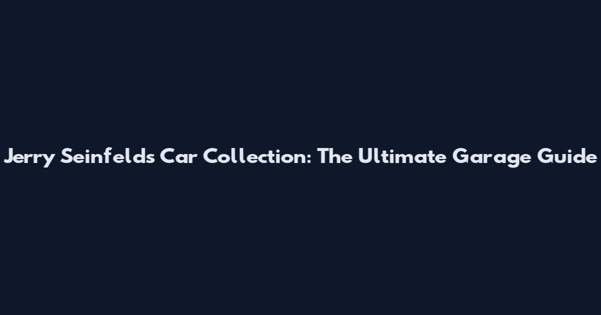 Jerry Seinfeld's Car Collection: The Ultimate Garage Guide