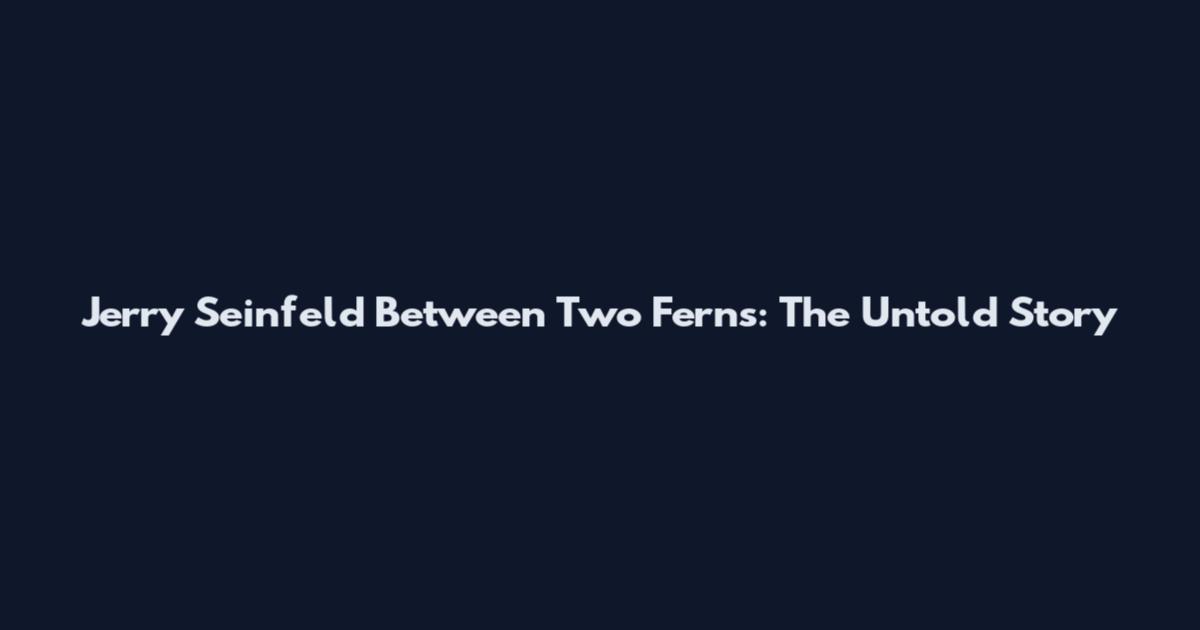 Jerry Seinfeld Between Two Ferns: The Untold Story