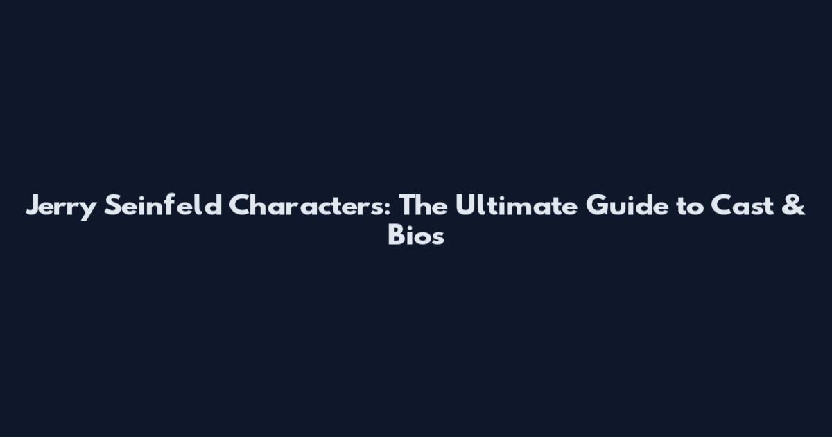 Jerry Seinfeld Characters: The Ultimate Guide to Cast & Bios