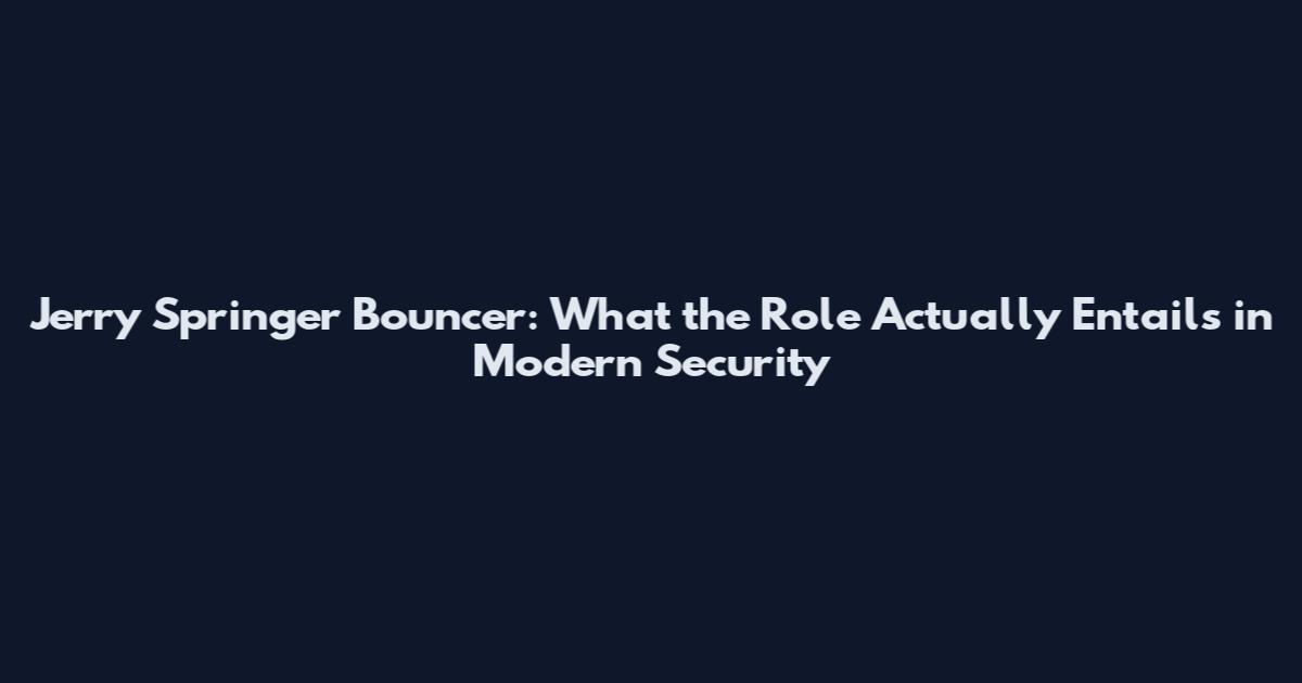 Jerry Springer Bouncer: What the Role Actually Entails in Modern Security