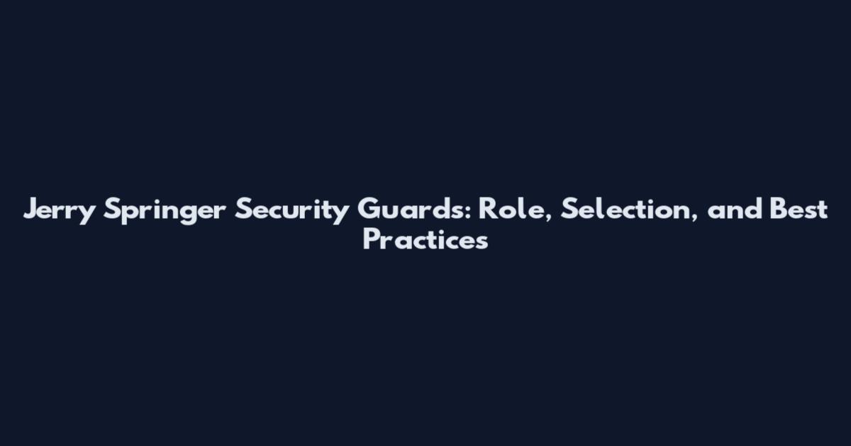 Jerry Springer Security Guards: Role, Selection, and Best Practices