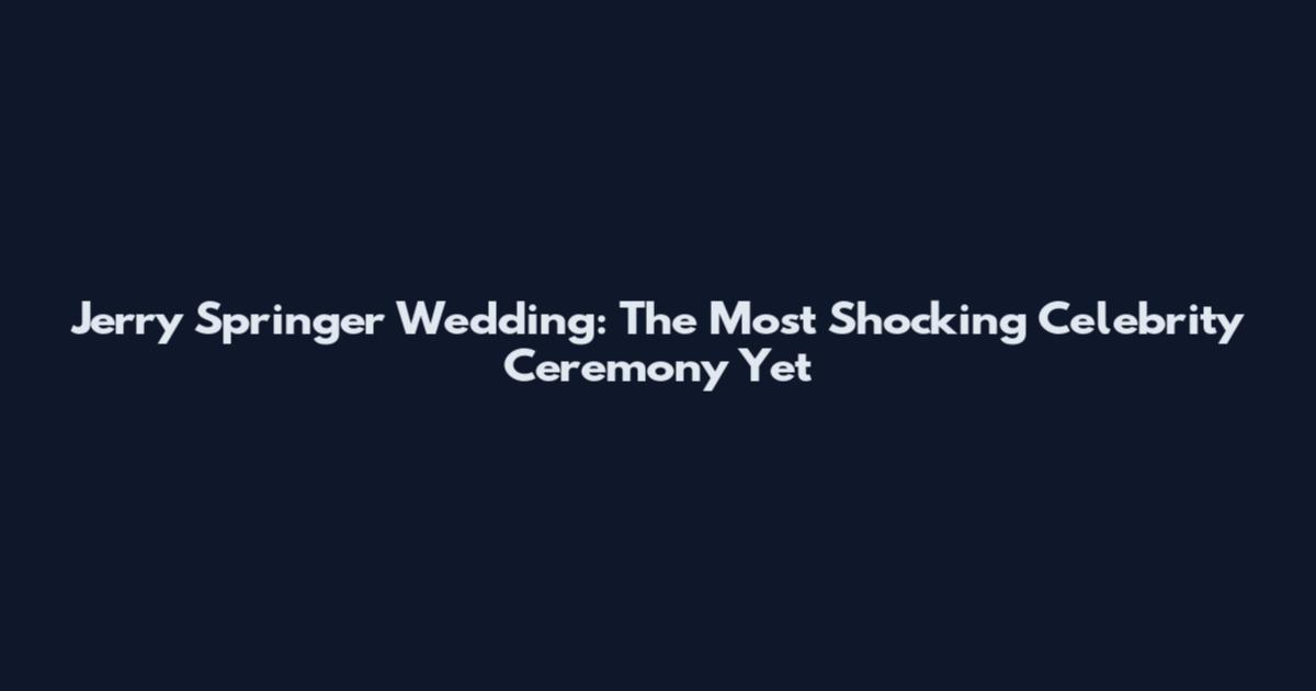 Jerry Springer Wedding: The Most Shocking Celebrity Ceremony Yet