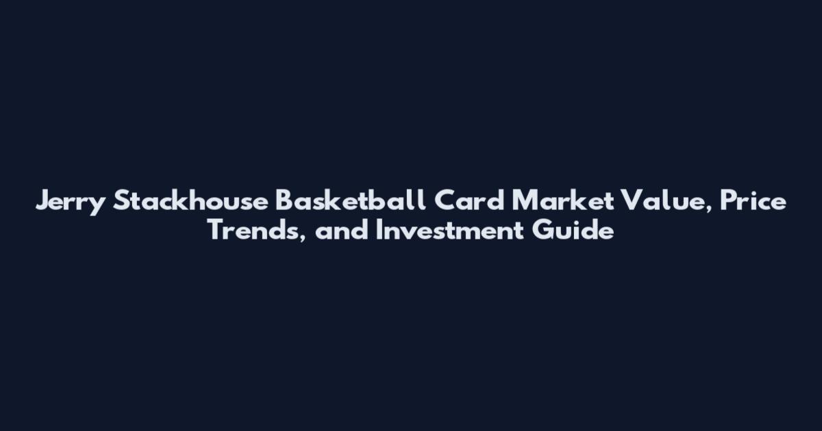 Jerry Stackhouse Basketball Card Market Value, Price Trends, and Investment Guide