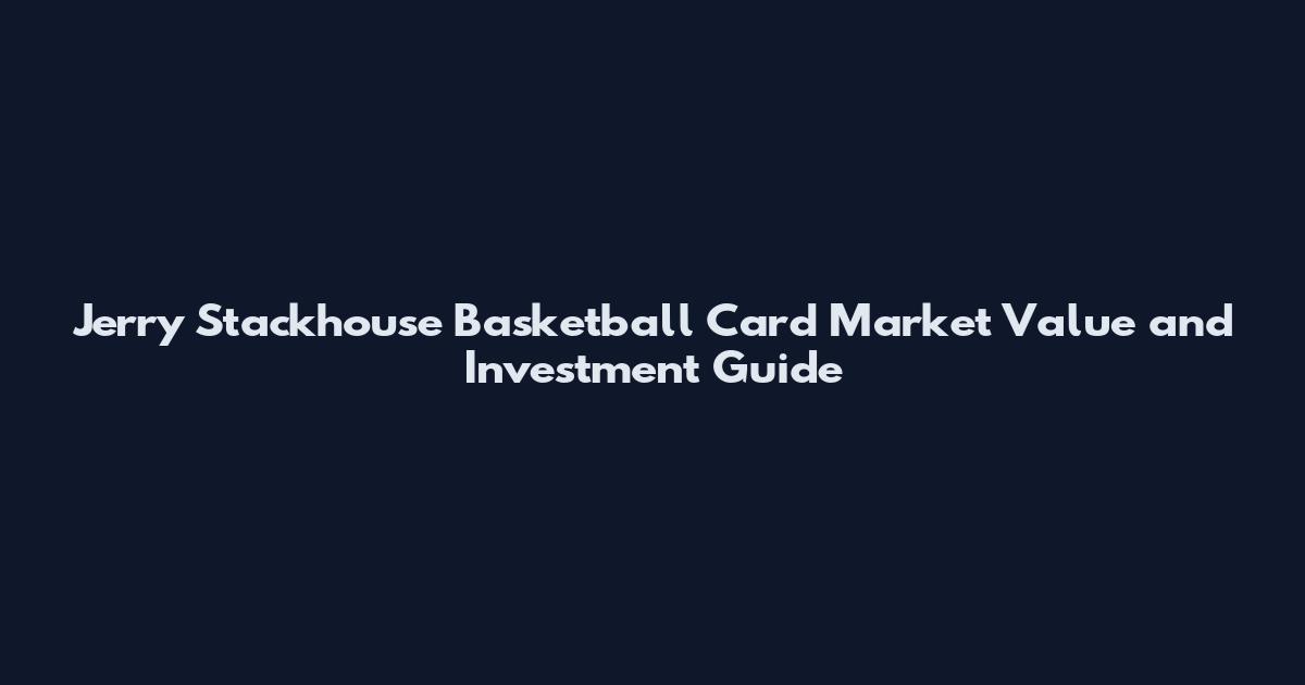 Jerry Stackhouse Basketball Card Market Value and Investment Guide
