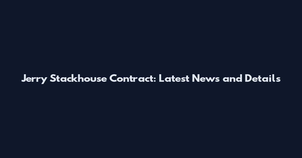 Jerry Stackhouse Contract: Latest News and Details
