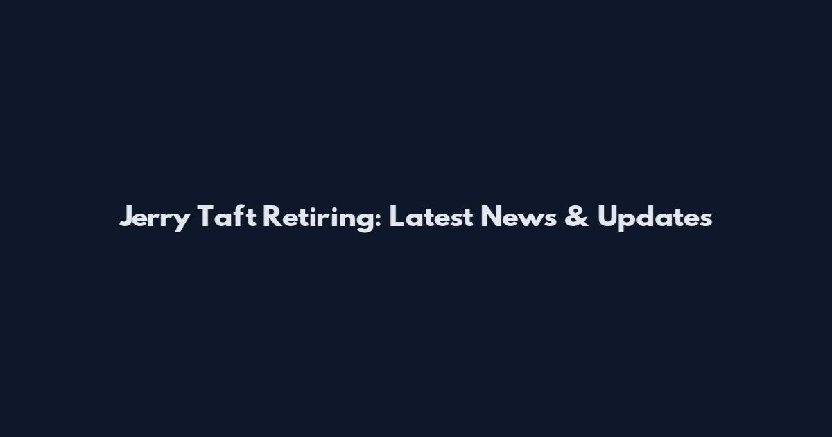 Jerry Taft Retiring: Latest News & Updates