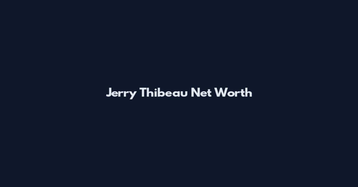 Jerry Thibeau Net Worth