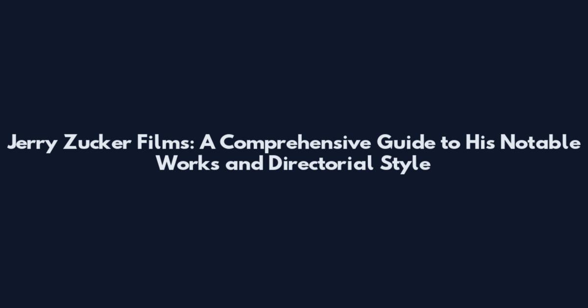 Jerry Zucker Films: A Comprehensive Guide to His Notable Works and Directorial Style