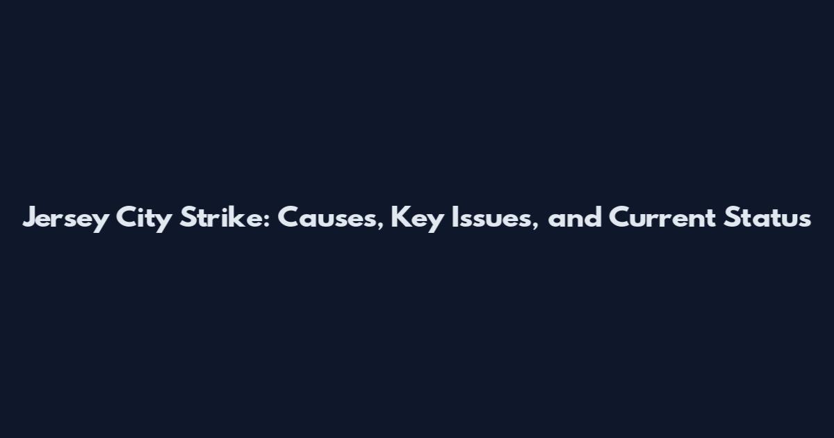 Jersey City Strike: Causes, Key Issues, and Current Status