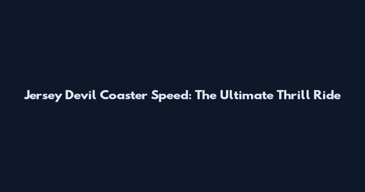 Jersey Devil Coaster Speed: The Ultimate Thrill Ride