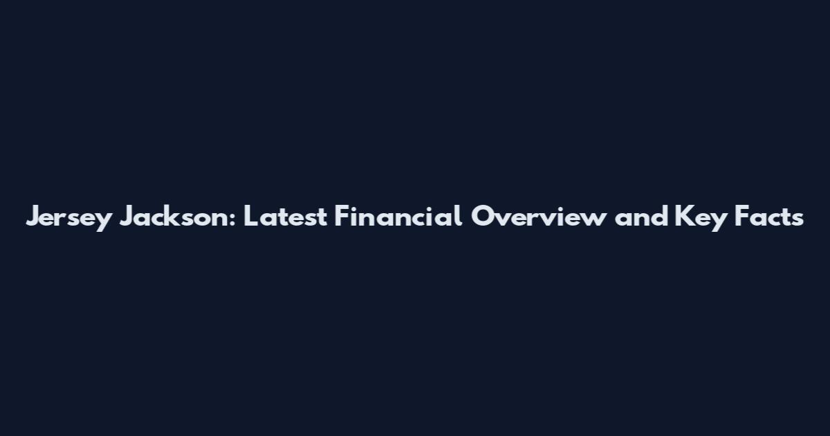 Jersey Jackson: Latest Financial Overview and Key Facts