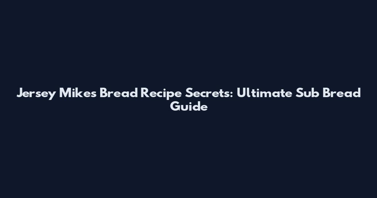 Jersey Mike's Bread Recipe Secrets: Ultimate Sub Bread Guide