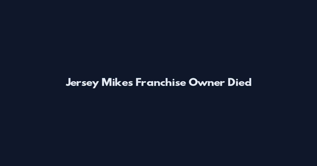 Jersey Mike's Franchise Owner Died