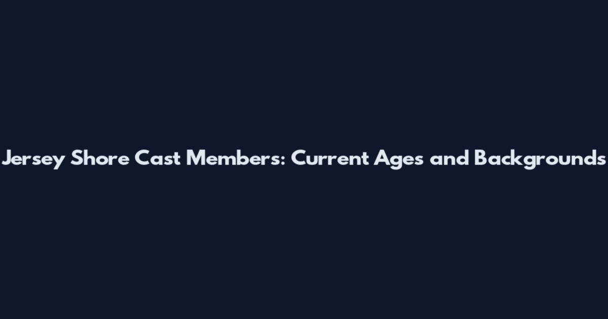 Jersey Shore Cast Members: Current Ages and Backgrounds