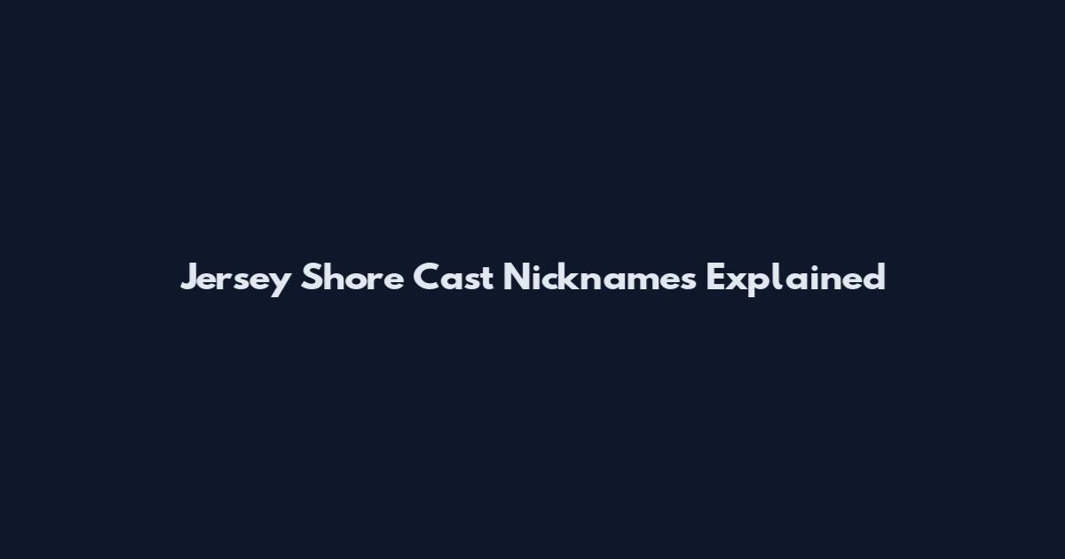 Jersey Shore Cast Nicknames Explained