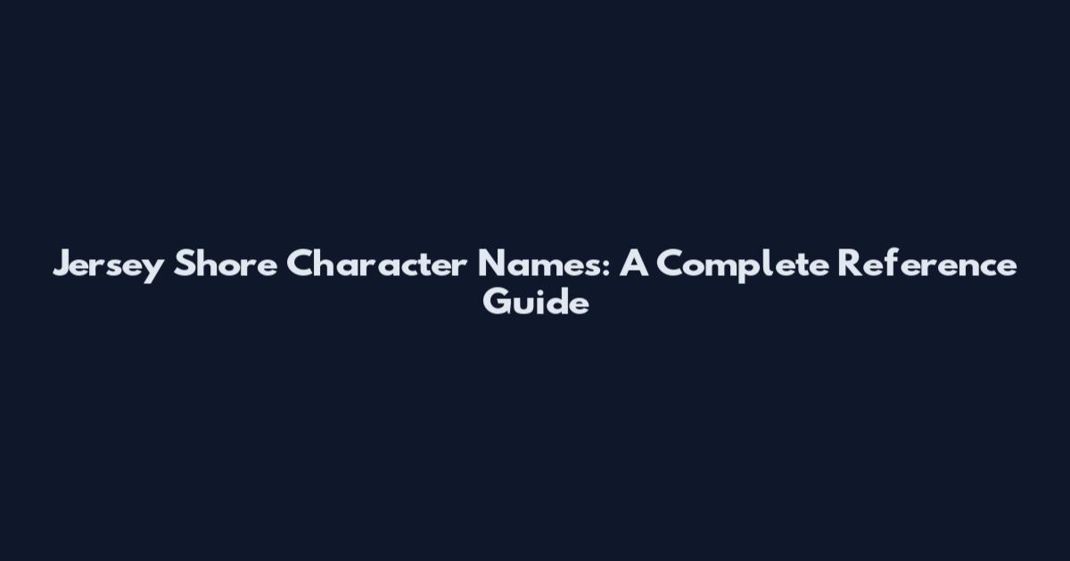Jersey Shore Character Names: A Complete Reference Guide