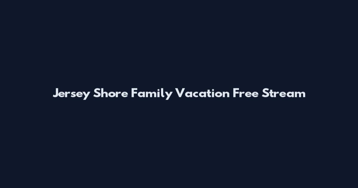 Jersey Shore Family Vacation Free Stream
