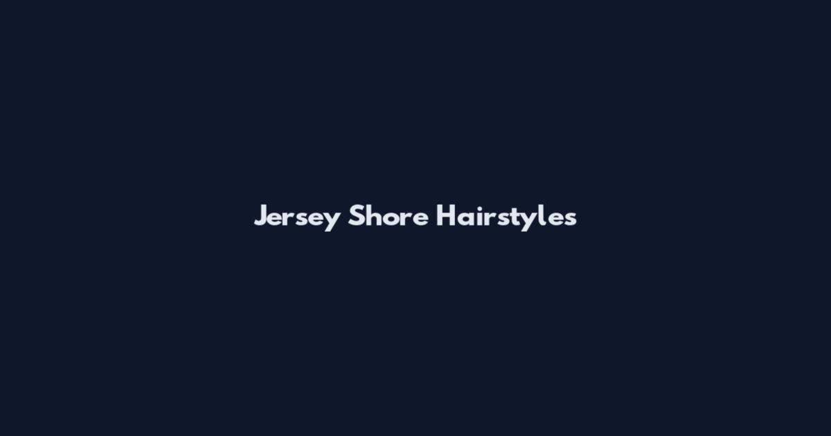 Jersey Shore Hairstyles