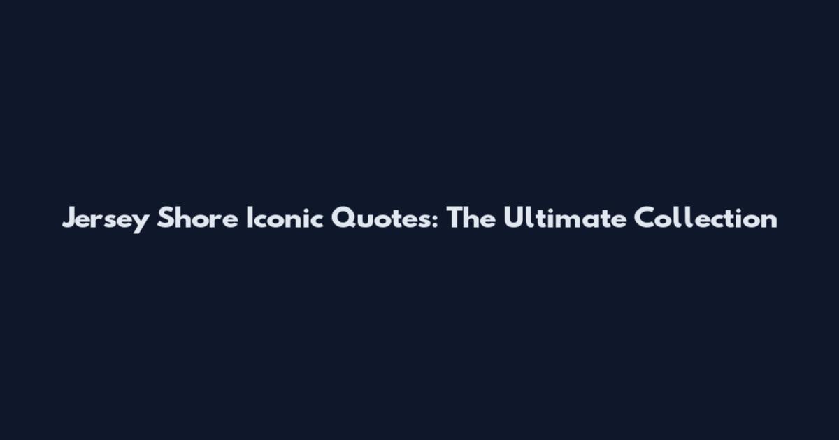 Jersey Shore Iconic Quotes: The Ultimate Collection