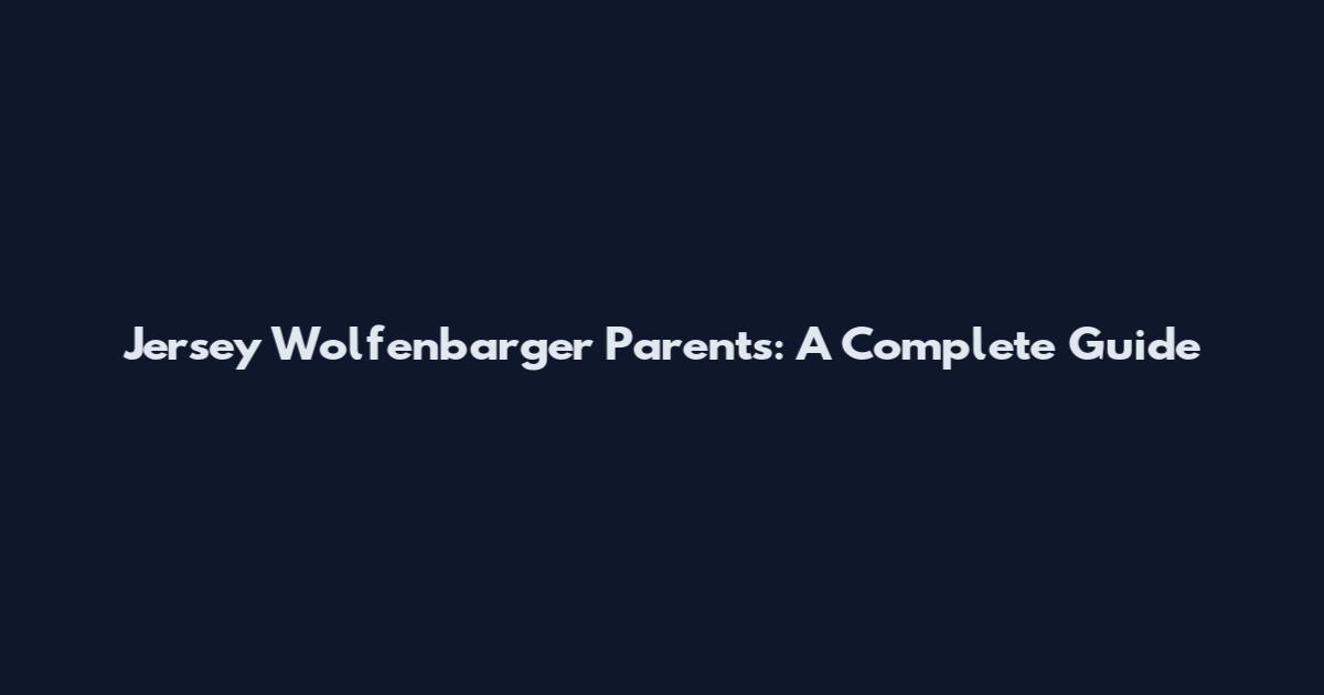 Jersey Wolfenbarger Parents: A Complete Guide