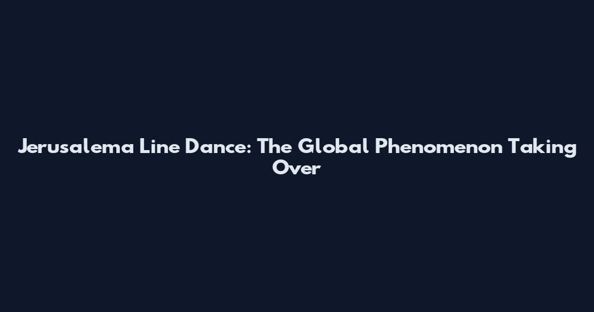 Jerusalema Line Dance: The Global Phenomenon Taking Over