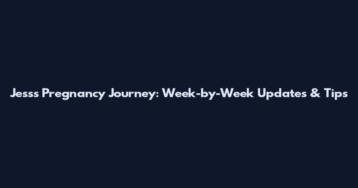 Jess's Pregnancy Journey: Week-by-Week Updates & Tips