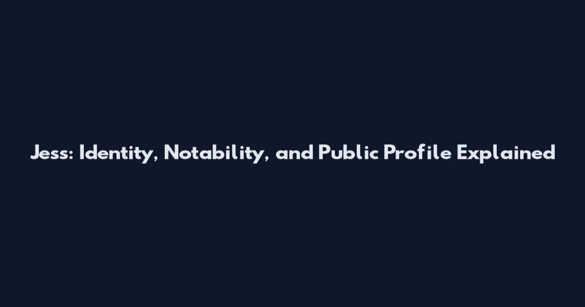 Jess: Identity, Notability, and Public Profile Explained