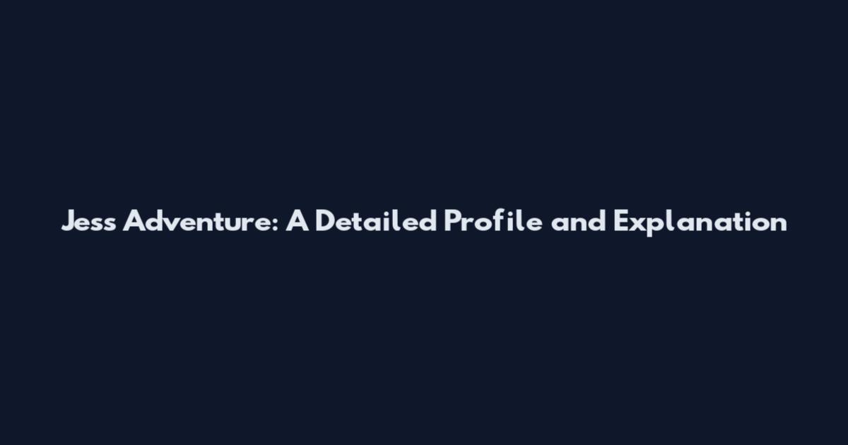 Jess Adventure: A Detailed Profile and Explanation