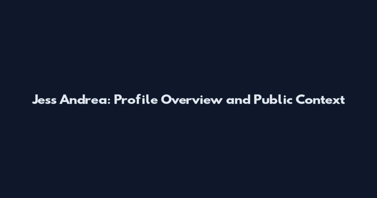 Jess Andrea: Profile Overview and Public Context