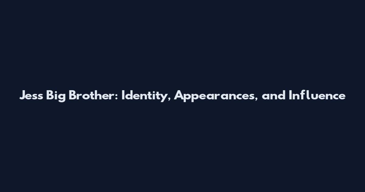 Jess Big Brother: Identity, Appearances, and Influence