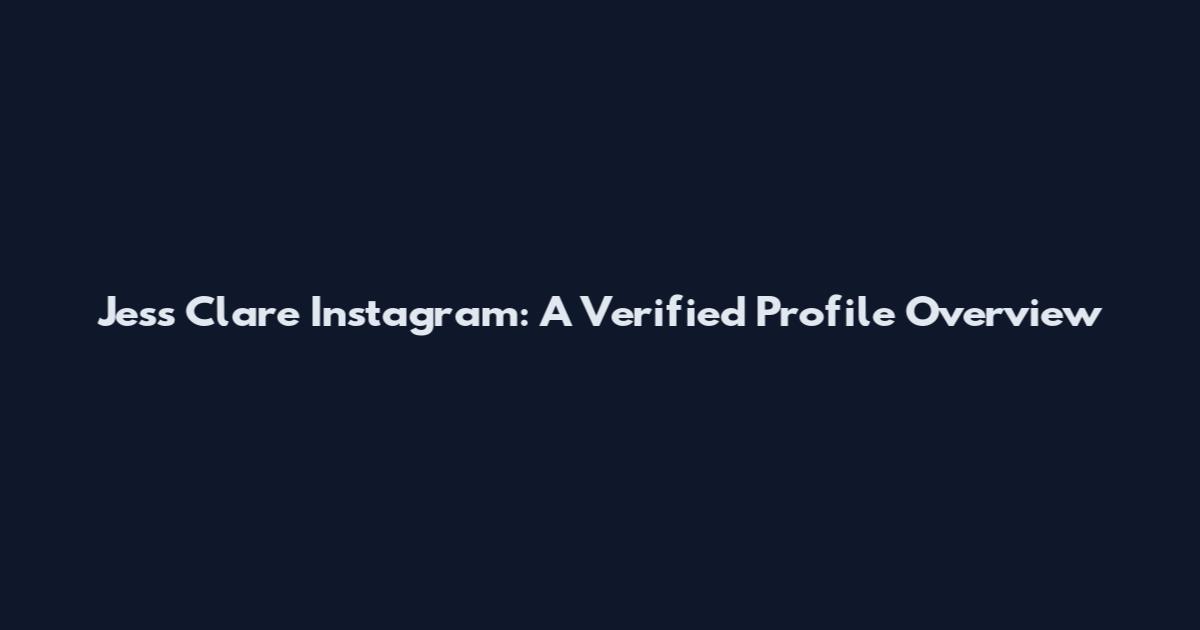 Jess Clare Instagram: A Verified Profile Overview
