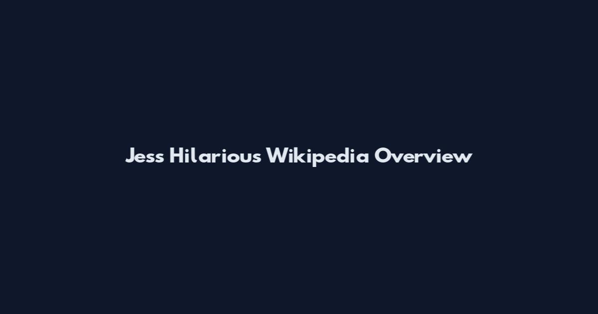 Jess Hilarious Wikipedia Overview
