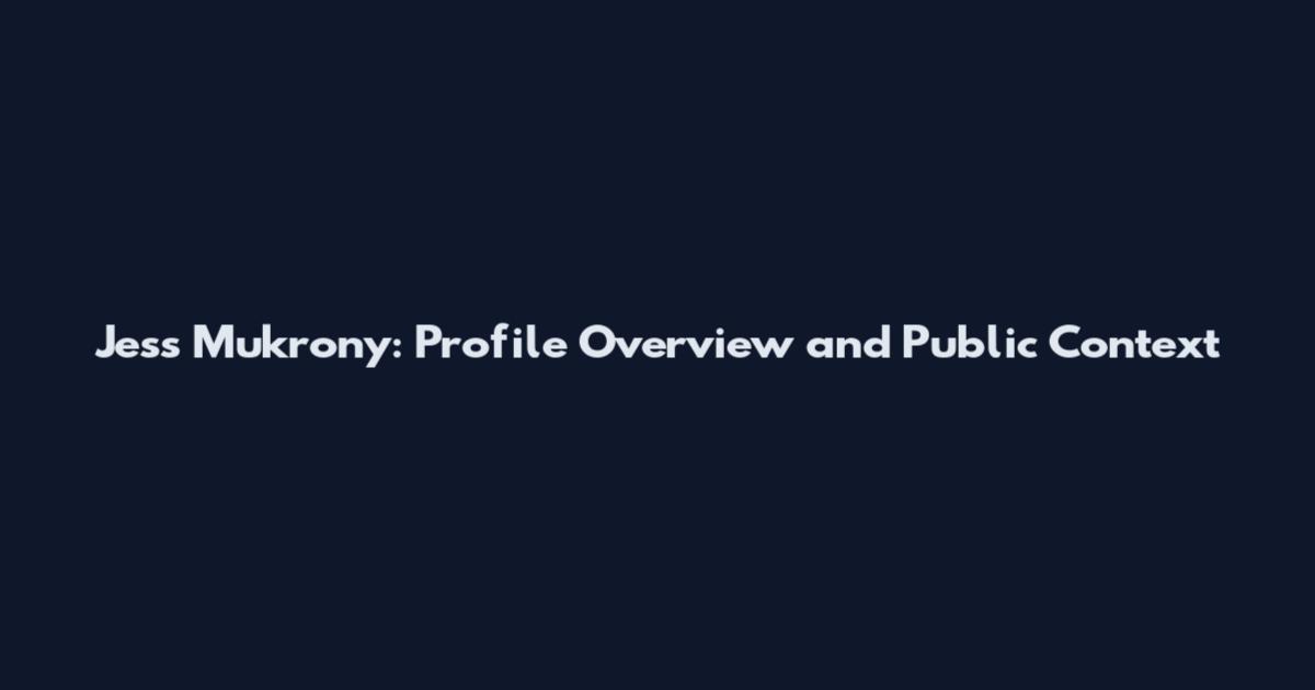 Jess Mukrony: Profile Overview and Public Context