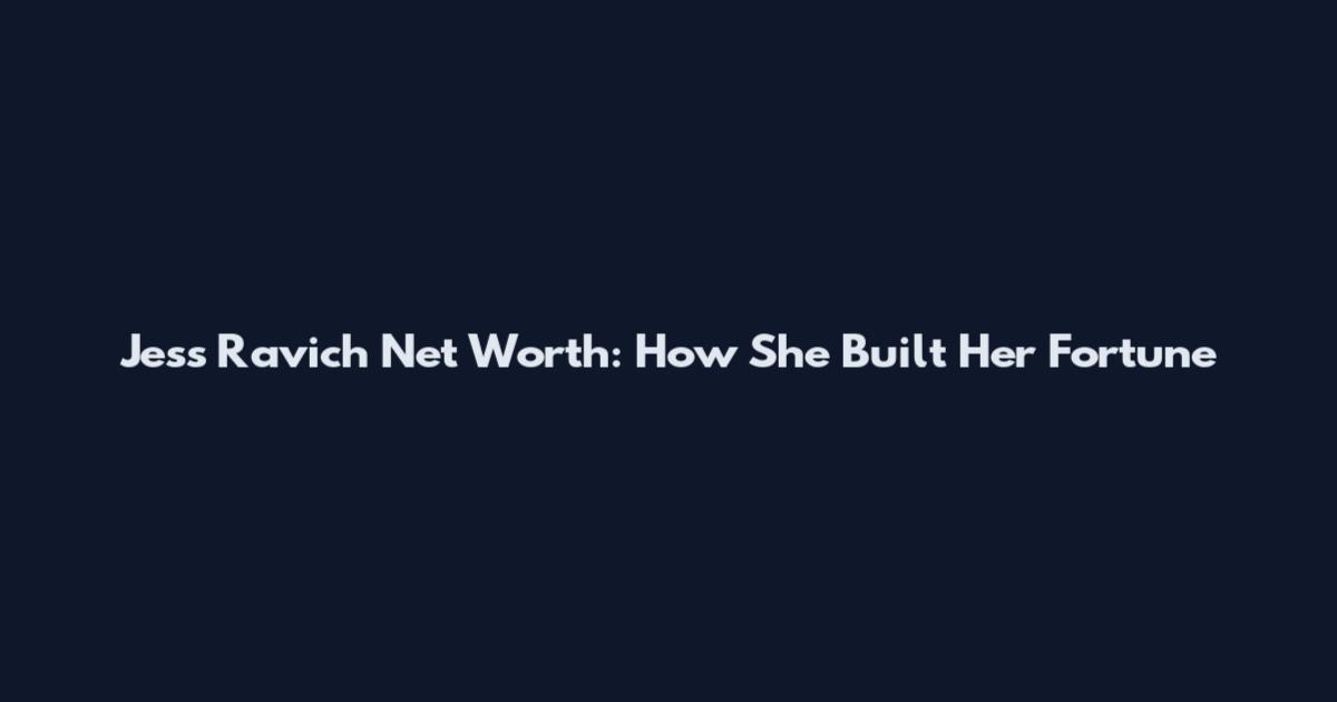 Jess Ravich Net Worth: How She Built Her Fortune