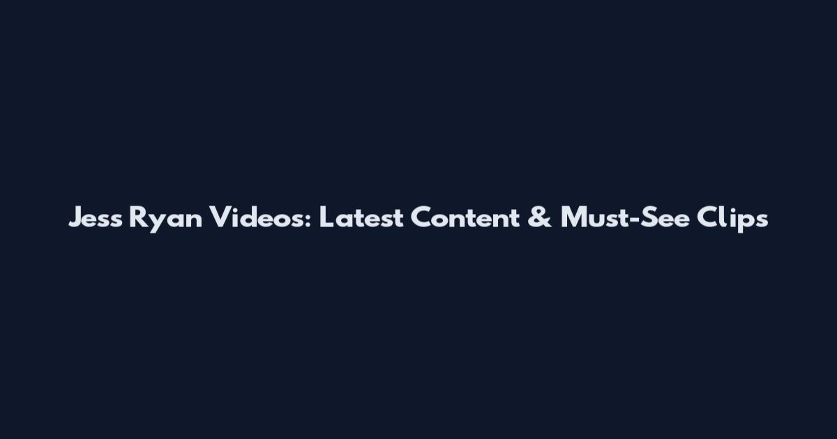 Jess Ryan Videos: Latest Content & Must-See Clips