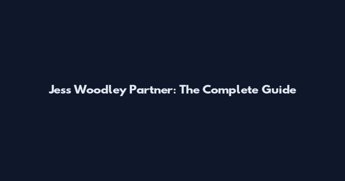 Jess Woodley Partner: The Complete Guide