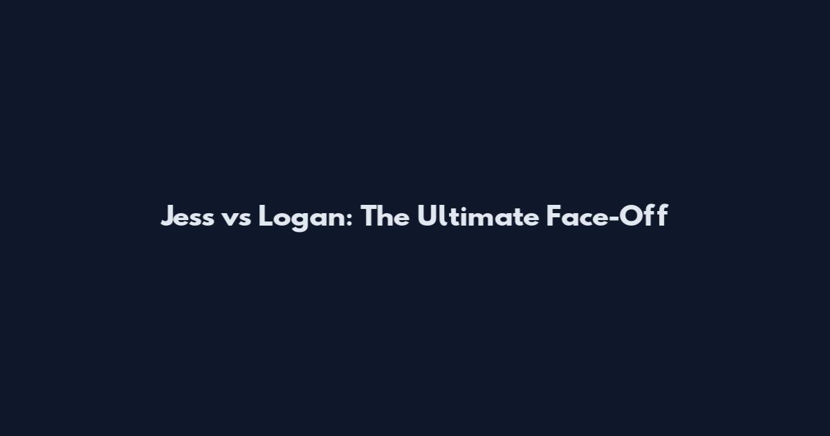 Jess vs Logan: The Ultimate Face-Off