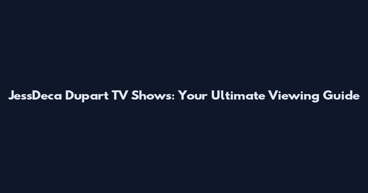 JessDeca Dupart TV Shows: Your Ultimate Viewing Guide