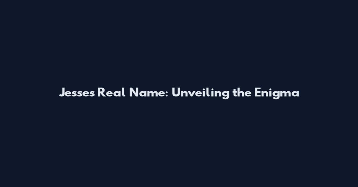 Jesse's Real Name: Unveiling the Enigma