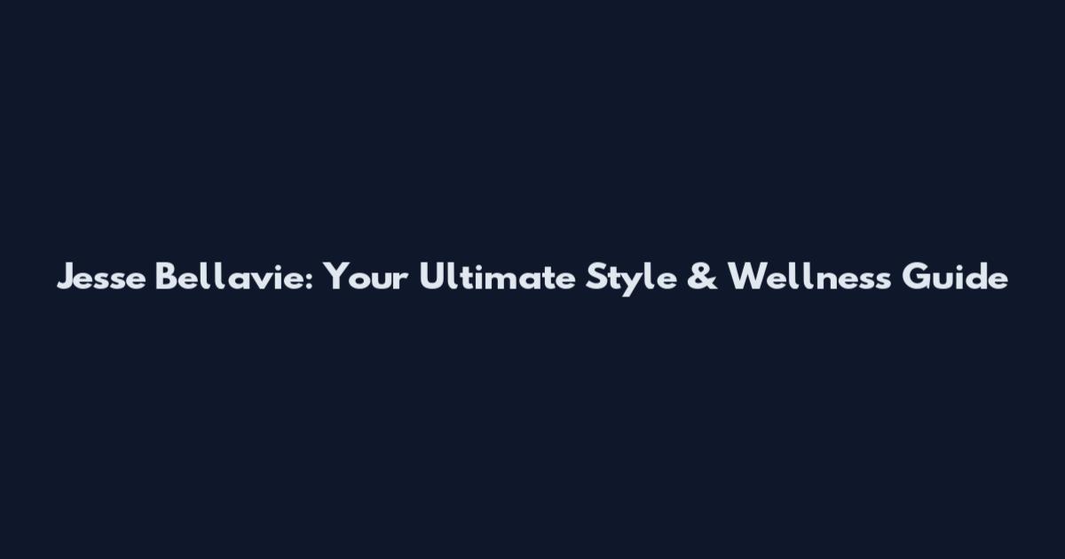 Jesse Bellavie: Your Ultimate Style & Wellness Guide