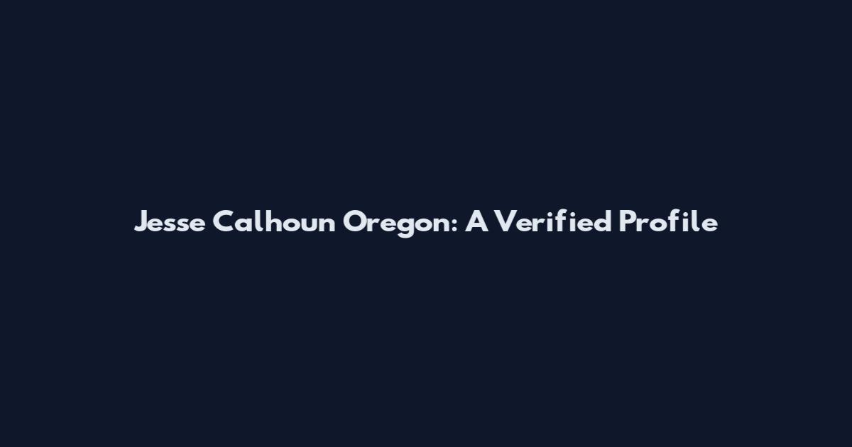 Jesse Calhoun Oregon: A Verified Profile