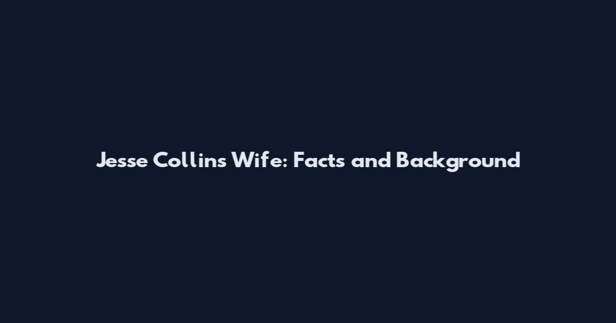 Jesse Collins Wife: Facts and Background