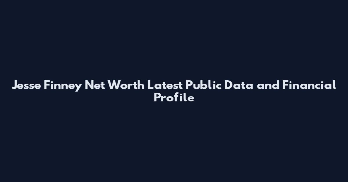 Jesse Finney Net Worth Latest Public Data and Financial Profile