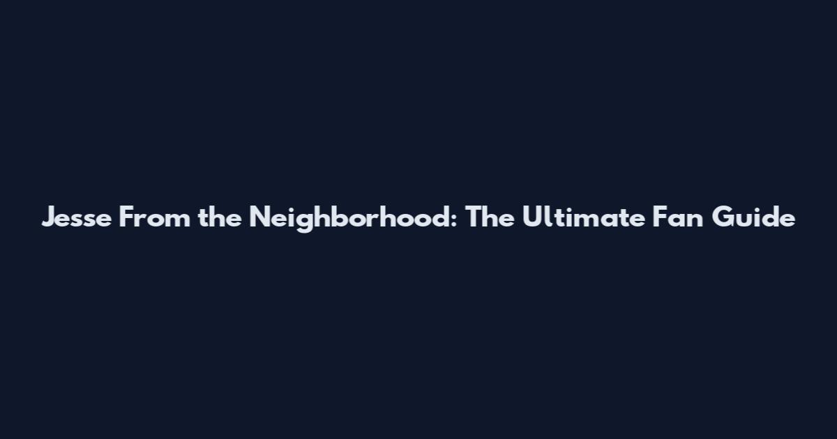 Jesse From the Neighborhood: The Ultimate Fan Guide