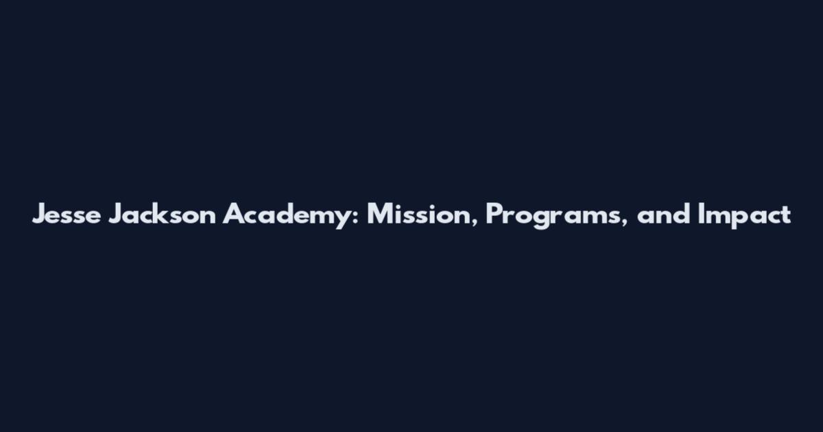 Jesse Jackson Academy: Mission, Programs, and Impact