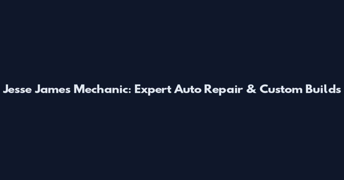 Jesse James Mechanic: Expert Auto Repair & Custom Builds