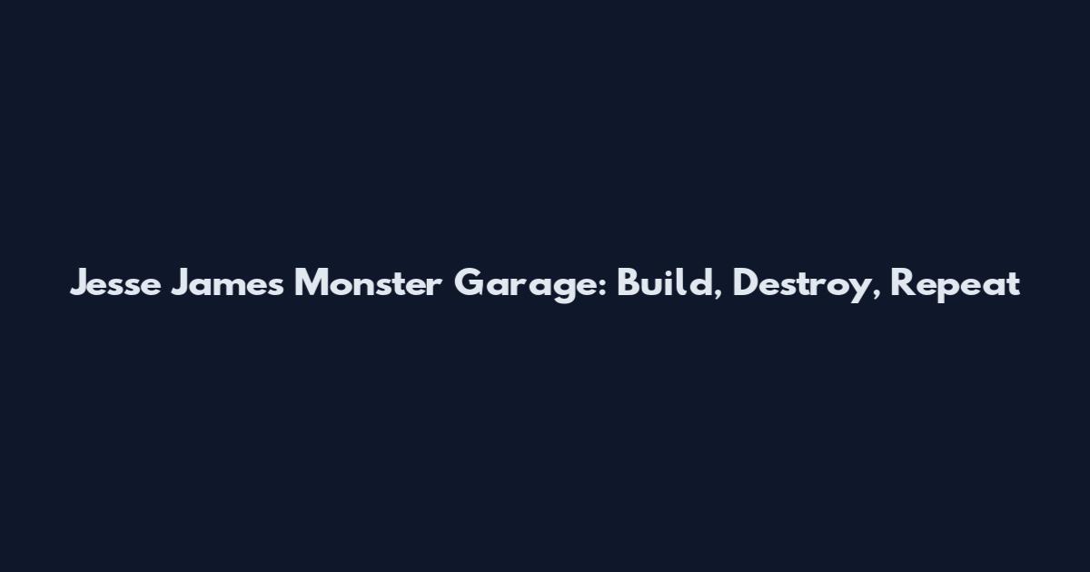 Jesse James Monster Garage: Build, Destroy, Repeat