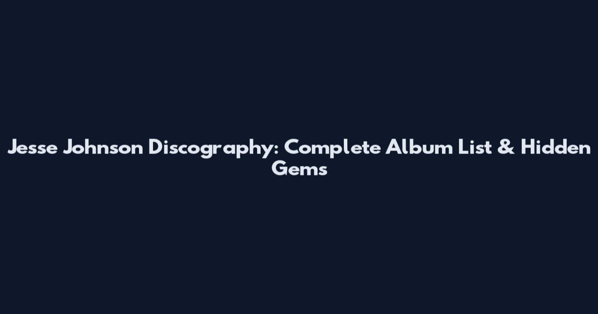 Jesse Johnson Discography: Complete Album List & Hidden Gems