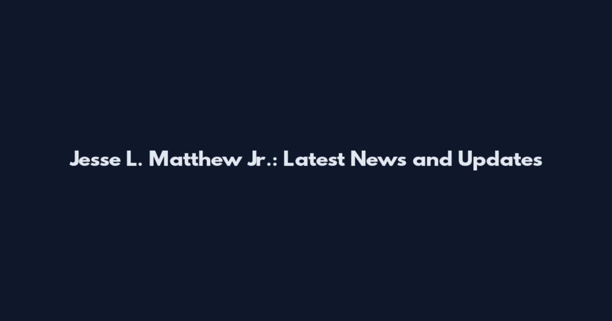 Jesse L. Matthew Jr.: Latest News and Updates