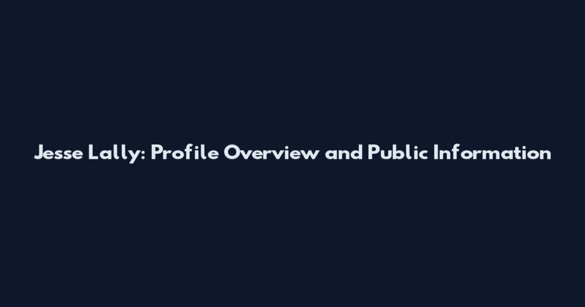 Jesse Lally: Profile Overview and Public Information
